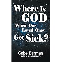 Where Is God When Our Loved Ones Get Sick? - The Question That Haunts Us and the Answer That Helps Us Heal Where Is God When Our Loved Ones Get Sick? - The Question That Haunts Us and the Answer That Helps Us Heal Kindle Paperback