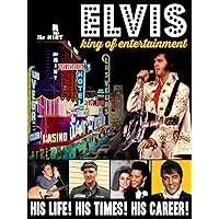 Elvis, King of Entertainment - His Life! His Times! His Career!