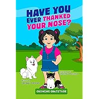 Have You Ever Thanked Your Nose? (Growing Gratitude for Children) Have You Ever Thanked Your Nose? (Growing Gratitude for Children) Kindle Hardcover Paperback