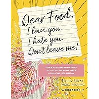 Dear Food, I Love You. I Hate You. Don't Leave Me!: A Bible Study Program Designed to Give You Ten Power Tools for Lasting Food Freedom Dear Food, I Love You. I Hate You. Don't Leave Me!: A Bible Study Program Designed to Give You Ten Power Tools for Lasting Food Freedom Paperback Kindle