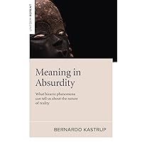 Meaning in Absurdity: What Bizarre Phenomena Can Tell Us About the Nature of Reality Meaning in Absurdity: What Bizarre Phenomena Can Tell Us About the Nature of Reality Paperback Kindle