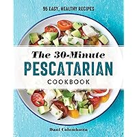 The 30-Minute Pescatarian Cookbook: 95 Easy, Healthy Recipes The 30-Minute Pescatarian Cookbook: 95 Easy, Healthy Recipes Paperback Kindle