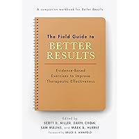 The Field Guide to Better Results: Evidence-Based Exercises to Improve Therapeutic Effectiveness The Field Guide to Better Results: Evidence-Based Exercises to Improve Therapeutic Effectiveness Paperback Kindle