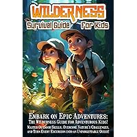 Wilderness Survival Guide for Kids: Must-Know Outdoor Survival Skills Every Kid Should Learn Such as How to Build a Fire, Self-Defense, Build Shelter, ... Condition. (Survival Skills Guide for Kids)