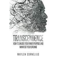 Transcendence: How to Unlock Your Inner Purpose and Manifest Your Dreams