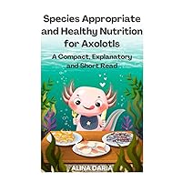 Species Appropriate and Healthy Nutrition for Axolotls – A Compact, Explanatory and Short Read (Guidebooks for Appropriate Axolotl Husbandry) Species Appropriate and Healthy Nutrition for Axolotls – A Compact, Explanatory and Short Read (Guidebooks for Appropriate Axolotl Husbandry) Paperback Kindle