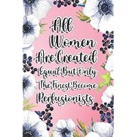 All Women Are Created Equal But Only The Finest Become Perfusionists: Perfusionists Gift For Birthday, Christmas..., 6×9, Lined Notebook Journal