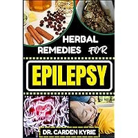 HERBAL REMEDIES FOR EPILEPSY: Unlocking Nature's Healing Power For Enhancing Mind-Body Harmony, Holistic Well-Being, Key Points For A Balanced Lifestyle And More HERBAL REMEDIES FOR EPILEPSY: Unlocking Nature's Healing Power For Enhancing Mind-Body Harmony, Holistic Well-Being, Key Points For A Balanced Lifestyle And More Paperback Kindle