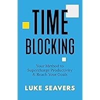 Time-Blocking: Your Method to Supercharge Productivity & Reach Your Goals Time-Blocking: Your Method to Supercharge Productivity & Reach Your Goals Kindle Paperback