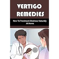 Vertigo Remedies: How To Treatment Dizziness Naturally At Home