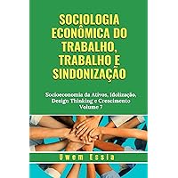 SOCIOLOGIA ECONÔMICA DO TRABALHO, TRABALHO E SINDONIZAÇÃO: Socioeconomia da Ativos, Idolização, Design Thinking e Crescimento Volume 7 (Governance, Risk ... and Compliance (GRC)) (Portuguese Edition) SOCIOLOGIA ECONÔMICA DO TRABALHO, TRABALHO E SINDONIZAÇÃO: Socioeconomia da Ativos, Idolização, Design Thinking e Crescimento Volume 7 (Governance, Risk ... and Compliance (GRC)) (Portuguese Edition) Kindle Hardcover Paperback