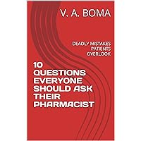 10 QUESTIONS EVERYONE SHOULD ASK THEIR PHARMACIST: DEADLY MISTAKES PATIENTS OVERLOOK 10 QUESTIONS EVERYONE SHOULD ASK THEIR PHARMACIST: DEADLY MISTAKES PATIENTS OVERLOOK Kindle Paperback