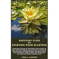 DISCOVERY GUIDE ON STARTING POND PLANTING: Explanatory Manual on Pond Plants How to Plant up your Pond with Step-by-step Instruction to Follow for Easy Planting: Including Fertilizer, Diseases & Pest DISCOVERY GUIDE ON STARTING POND PLANTING: Explanatory Manual on Pond Plants How to Plant up your Pond with Step-by-step Instruction to Follow for Easy Planting: Including Fertilizer, Diseases & Pest Kindle Paperback