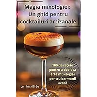 Magia mixologiei: Un ghid pentru cocktailuri artizanale (Romanian Edition)