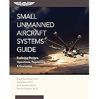 Small Unmanned Aircraft Systems Guide: Exploring Designs, Operations, Regulations, and Economics Small Unmanned Aircraft Systems Guide: Exploring Designs, Operations, Regulations, and Economics Paperback Kindle