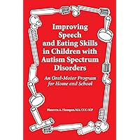 Improving Speech and Eating Skills in Children with Autism Spectrum Disorders: An Oral-Motor Program for Home and School Improving Speech and Eating Skills in Children with Autism Spectrum Disorders: An Oral-Motor Program for Home and School Paperback