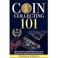 Coin Collecting 101: The ONLY Beginner's Guide You'll Ever Need to Build, Identify, Preserve, and Cash In on Your Coin Collection Coin Collecting 101: The ONLY Beginner's Guide You'll Ever Need to Build, Identify, Preserve, and Cash In on Your Coin Collection Paperback Kindle