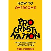 How to Overcome Procrastination: Overcoming Perfectionism and Anxiety to Break the Deadline Dilemma (Empower Mind) How to Overcome Procrastination: Overcoming Perfectionism and Anxiety to Break the Deadline Dilemma (Empower Mind) Kindle Paperback