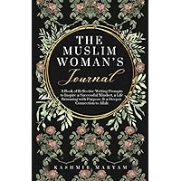 The Muslim Woman's Journal: A Book of Reflective Writing Prompts to Inspire a Successful Mindset, a Life Brimming with Purpose & a Deeper Connection ... (The Muslim Woman's Islamic Book Collection) The Muslim Woman's Journal: A Book of Reflective Writing Prompts to Inspire a Successful Mindset, a Life Brimming with Purpose & a Deeper Connection ... (The Muslim Woman's Islamic Book Collection) Paperback Audible Audiobook Kindle Hardcover