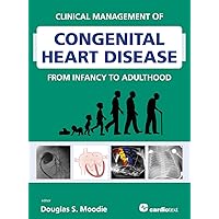 Clinical Management of Congenital Heart Disease from Infancy to Adulthood Clinical Management of Congenital Heart Disease from Infancy to Adulthood Hardcover