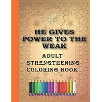 HE GIVES POWER TO THE WEAK: Strengthening Adult Coloring Book Dedicated to the Person who knows that the Word is All You Need. Ideal Gift for Family and Friends. HE GIVES POWER TO THE WEAK: Strengthening Adult Coloring Book Dedicated to the Person who knows that the Word is All You Need. Ideal Gift for Family and Friends. Paperback