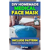 DIY HOMEMADE MEDICAL FACE MASK: INCLUDE PATTERN.Complete guide step by step with illustration.Make A Reusable,Washable,Filter Slot Pocket Face Mask at Home. DIY HOMEMADE MEDICAL FACE MASK: INCLUDE PATTERN.Complete guide step by step with illustration.Make A Reusable,Washable,Filter Slot Pocket Face Mask at Home. Kindle