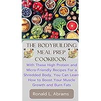 The Bodybuilding Meal Prep Cookbook: With These High Protein and Micro-Friendly Recipes For a Shredded Body, You Can Learn How to Boost Your Muscle Growth and Burn Fats. The Bodybuilding Meal Prep Cookbook: With These High Protein and Micro-Friendly Recipes For a Shredded Body, You Can Learn How to Boost Your Muscle Growth and Burn Fats. Kindle Hardcover Paperback