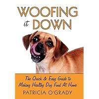 Woofing It Down: The Quick & Easy Guide to Making Healthy Dog Food at Home Woofing It Down: The Quick & Easy Guide to Making Healthy Dog Food at Home Hardcover Paperback