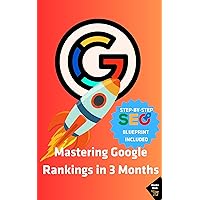 Mastering Google Rankings in 3 Months: Your Ultimate 2023 Guide to SEO Success and Website Visibility Mastering Google Rankings in 3 Months: Your Ultimate 2023 Guide to SEO Success and Website Visibility Kindle Paperback Audible Audiobook