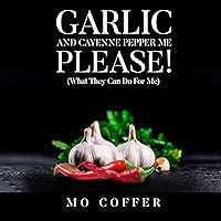 Garlic and Cayenne Pepper Me Please!: What They Can Do for Me Garlic and Cayenne Pepper Me Please!: What They Can Do for Me Audible Audiobook Paperback Kindle
