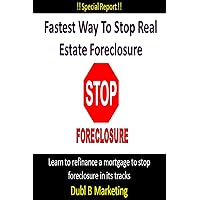 Fastest Ways To Stop Real Estate Foreclosure: Learn to refinance a mortgage to stop foreclosure in its tracks! Fastest Ways To Stop Real Estate Foreclosure: Learn to refinance a mortgage to stop foreclosure in its tracks! Kindle