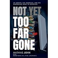 Not Yet Too Far Gone: An Addict. His Journals. And his surprising road to recovery. Not Yet Too Far Gone: An Addict. His Journals. And his surprising road to recovery. Kindle Paperback