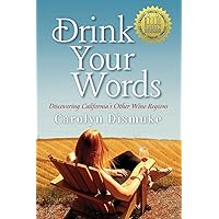 Drink Your Words: Discovering California's Other Wine Regions Drink Your Words: Discovering California's Other Wine Regions Paperback Kindle Hardcover