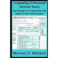 Inequality & Personal Income Taxes: The Mirage of Progressive Tax Rates in the United States (Economics) Inequality & Personal Income Taxes: The Mirage of Progressive Tax Rates in the United States (Economics) Kindle Hardcover Paperback