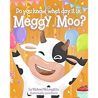 Do You Know What Day It Is, Meggy Moo?: A Very Happy Birthday Do You Know What Day It Is, Meggy Moo?: A Very Happy Birthday Paperback Kindle