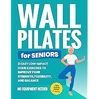 Wall Pilates for Seniors: 31 Easy Low-Impact Home Exercises to Improve Your Strength, Flexibility, and Balance | No Equipment Needed (Senior Fitness Books) Wall Pilates for Seniors: 31 Easy Low-Impact Home Exercises to Improve Your Strength, Flexibility, and Balance | No Equipment Needed (Senior Fitness Books) Kindle Paperback Hardcover