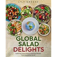 Global Salad Delights: Exploring Unique Flavors with Easy Recipes from Around the World Global Salad Delights: Exploring Unique Flavors with Easy Recipes from Around the World Paperback