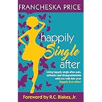 Happily Single After: Living happily single after pain, heartbreaks and disappointments until you walk into your Happily Ever After Happily Single After: Living happily single after pain, heartbreaks and disappointments until you walk into your Happily Ever After Paperback Kindle