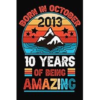 Born in October 2013, 10 Years of Being Amazing: Happy Birthday Gifts Ideas for Boys and Girls Born In October 2013, Turning 10 Year Old, Funny 10th ... Notebook For Son Daughter Her or Friend.