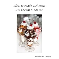 How to make Delicious Ice Cream and Sauces: Every recipe has space for notes, Recipes for tasty desserts How to make Delicious Ice Cream and Sauces: Every recipe has space for notes, Recipes for tasty desserts Kindle Paperback