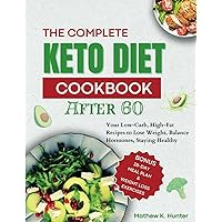 The Complete Keto Diet Cookbook After 60: Your Low-Carb, High-Fat Recipes to Lose Weight, Balance Hormones, Staying Healthy The Complete Keto Diet Cookbook After 60: Your Low-Carb, High-Fat Recipes to Lose Weight, Balance Hormones, Staying Healthy Kindle Paperback
