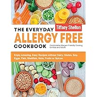 The Everyday Allergy Free Cookbook: Enjoy Amazing, Easy Recipes without Dairy, Gluten, Soy, Eggs, Fish, Shellfish, Nuts, Fruits or Spices. Comfortable Allergen-Friendly Cooking for Kids and Adults The Everyday Allergy Free Cookbook: Enjoy Amazing, Easy Recipes without Dairy, Gluten, Soy, Eggs, Fish, Shellfish, Nuts, Fruits or Spices. Comfortable Allergen-Friendly Cooking for Kids and Adults Paperback