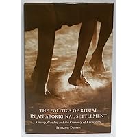 The Politics of Ritual in an Aboriginal Settlement: Kinship, Gender, and the Currency of Knowledge The Politics of Ritual in an Aboriginal Settlement: Kinship, Gender, and the Currency of Knowledge Hardcover