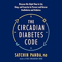 The Circadian Diabetes Code: Discover the Right Time to Eat, Sleep, and Exercise to Prevent and Reverse Prediabetes and Diabetes The Circadian Diabetes Code: Discover the Right Time to Eat, Sleep, and Exercise to Prevent and Reverse Prediabetes and Diabetes Audible Audiobook Hardcover Kindle Paperback