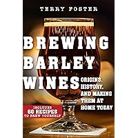 Brewing Barley Wines: Origins, History, and Making Them at Home Today Brewing Barley Wines: Origins, History, and Making Them at Home Today Kindle Paperback