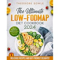 The Ultimate LOW-FODMAP Diet Cookbook: Delicious Recipes and Gut-Friendly Delights to Nourish Your Gut for a Happier, Healthier Digestion