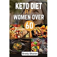 Keto Diet For Women Over 60: Quick & Easy Low-Carb Homemade Cooking, Delicious Recipes with Low Carb to Lose Weight, Including Sides, Snacks, Desserts & More with the Power of Keto
