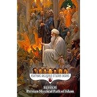 Sufism: Persian Mystical Path of Islam: From Wool-Wearing to Whirling Dervishes, Prophet Muhammad's Lineage to Global Influence, Interfaith, Poetry, ... and Beyond (Esoteric Religious Studies)