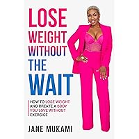 Lose Weight Without The Wait: How To Lose Weight and Create A Body You Love Without Exercise Lose Weight Without The Wait: How To Lose Weight and Create A Body You Love Without Exercise Kindle Paperback