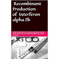 Recombinant Production of Interferon alpha 2b: Production of Interferon alpha 2b from Bacillus subtilis. Recombinant Production of Interferon alpha 2b: Production of Interferon alpha 2b from Bacillus subtilis. Kindle